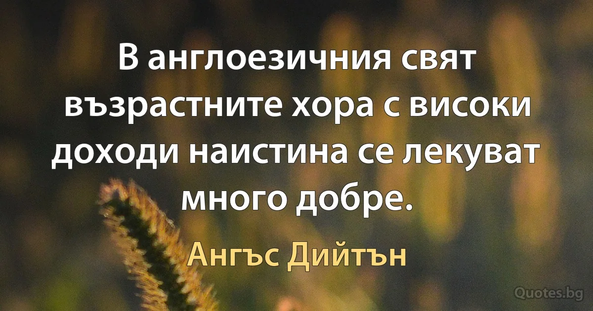 В англоезичния свят възрастните хора с високи доходи наистина се лекуват много добре. (Ангъс Дийтън)