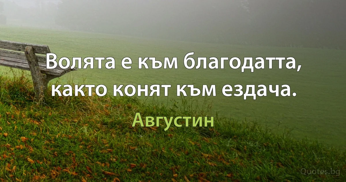 Волята е към благодатта, както конят към ездача. (Августин)