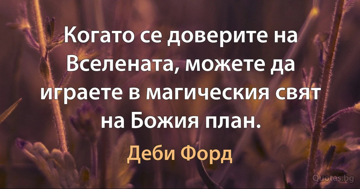 Когато се доверите на Вселената, можете да играете в магическия свят на Божия план. (Деби Форд)