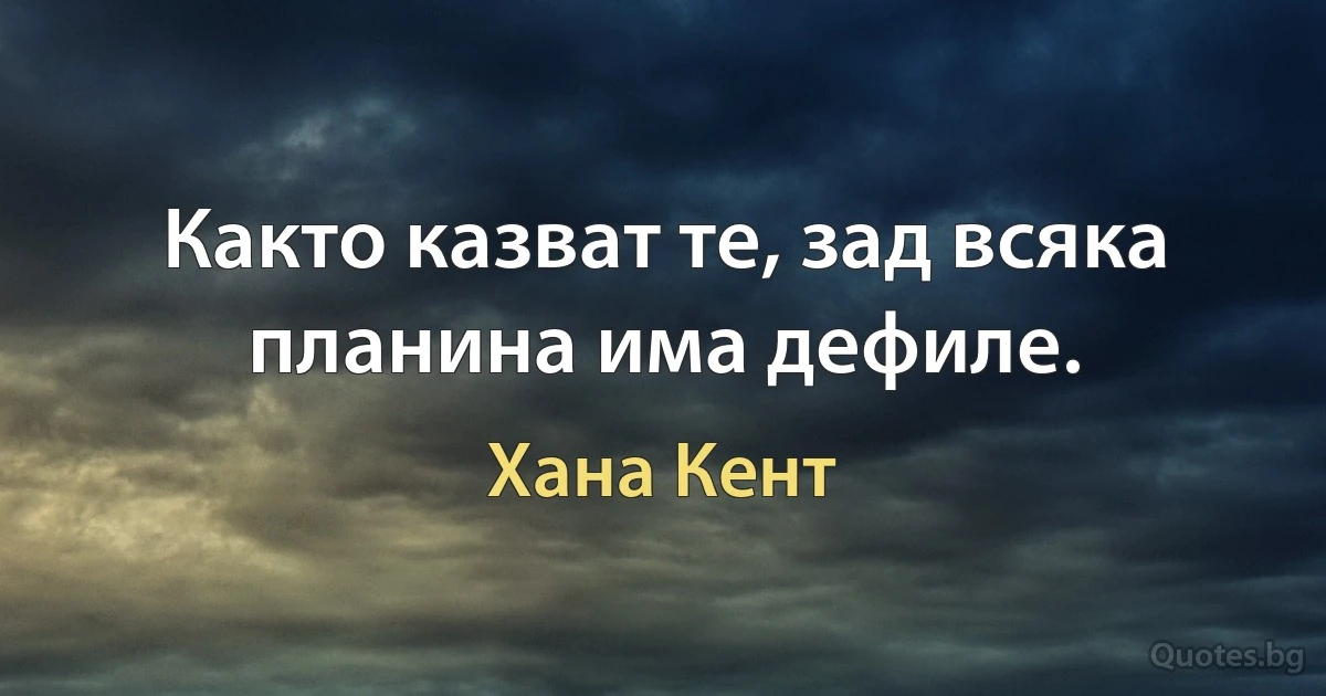 Както казват те, зад всяка планина има дефиле. (Хана Кент)