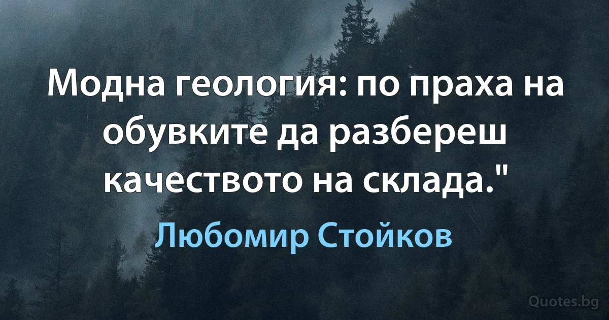 Модна геология: по праха на обувките да разбереш качеството на склада." (Любомир Стойков)