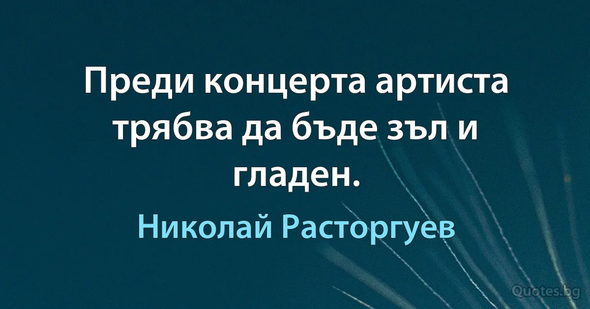 Преди концерта артиста трябва да бъде зъл и гладен. (Николай Расторгуев)