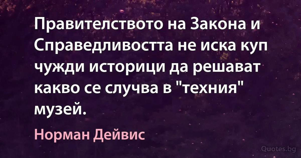 Правителството на Закона и Справедливостта не иска куп чужди историци да решават какво се случва в "техния" музей. (Норман Дейвис)