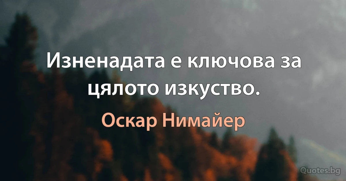 Изненадата е ключова за цялото изкуство. (Оскар Нимайер)