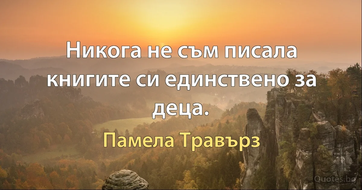 Никога не съм писала книгите си единствено за деца. (Памела Травърз)