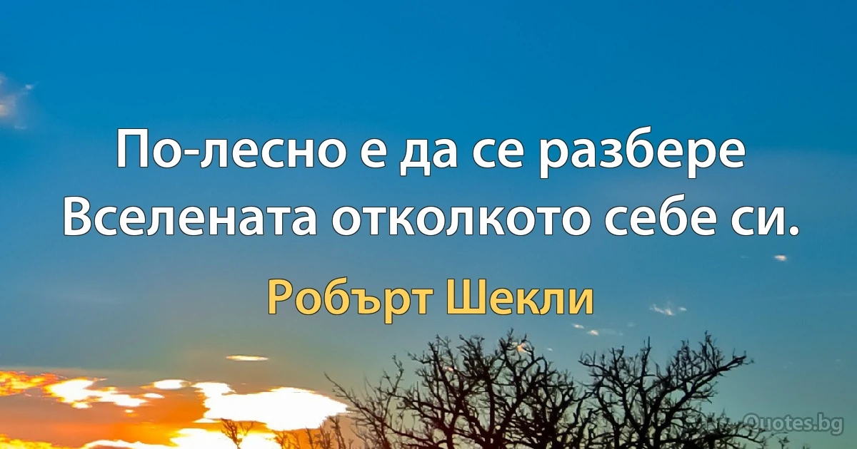 По-лесно е да се разбере Вселената отколкото себе си. (Робърт Шекли)