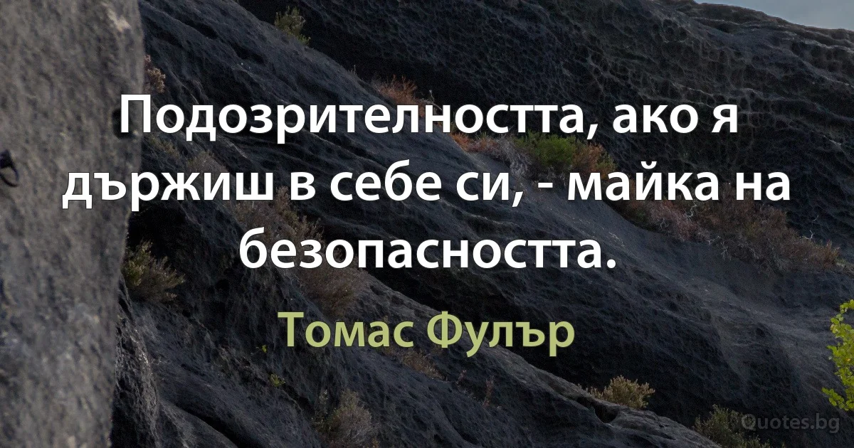 Подозрителността, ако я държиш в себе си, - майка на безопасността. (Томас Фулър)