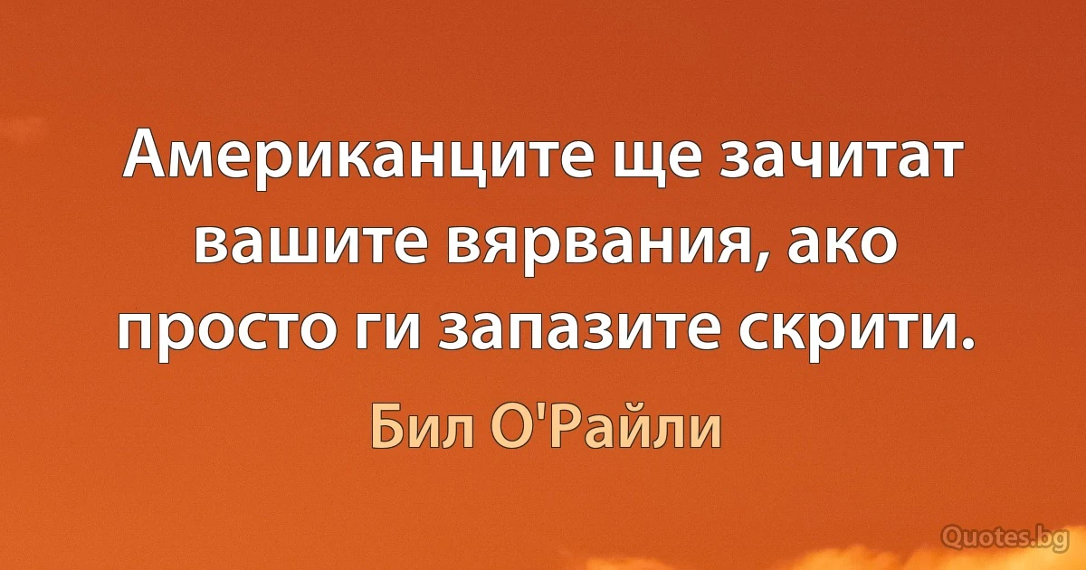 Американците ще зачитат вашите вярвания, ако просто ги запазите скрити. (Бил О'Райли)