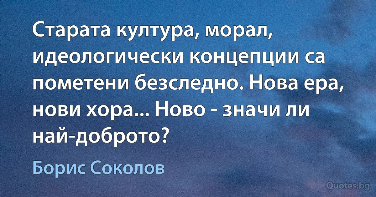 Старата култура, морал, идеологически концепции са пометени безследно. Нова ера, нови хора... Ново - значи ли най-доброто? (Борис Соколов)