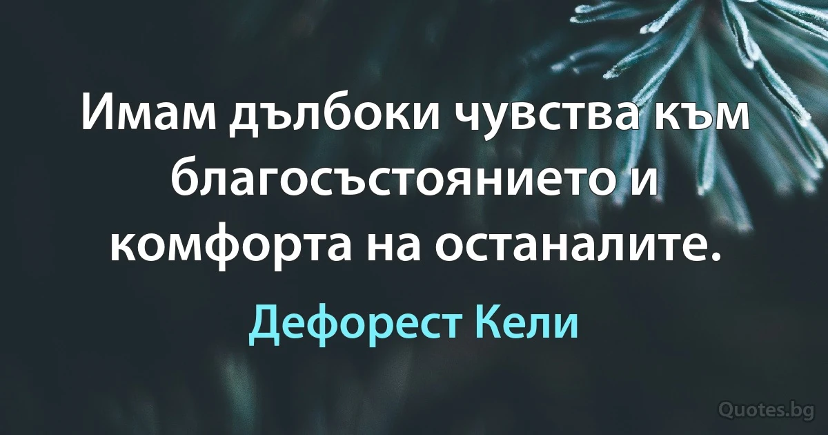 Имам дълбоки чувства към благосъстоянието и комфорта на останалите. (Дефорест Кели)