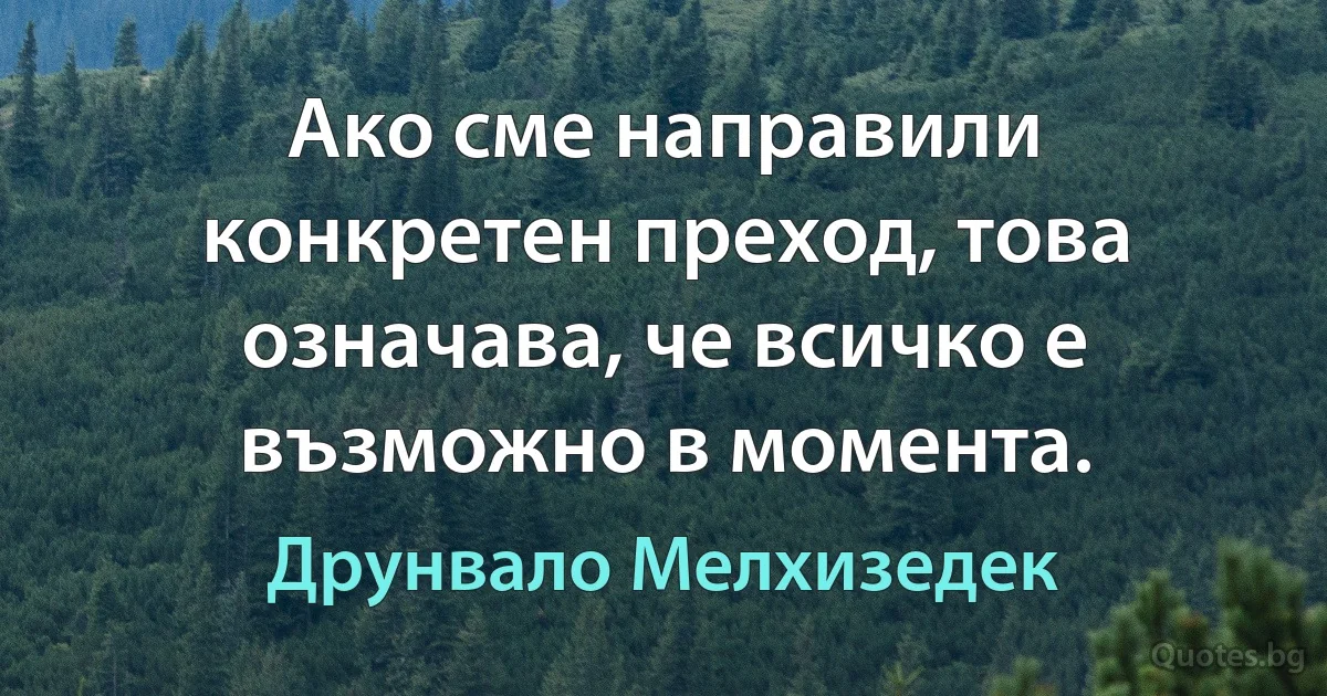 Ако сме направили конкретен преход, това означава, че всичко е възможно в момента. (Друнвало Мелхизедек)