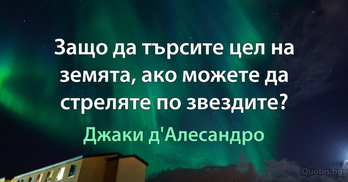 Защо да търсите цел на земята, ако можете да стреляте по звездите? (Джаки д'Алесандро)