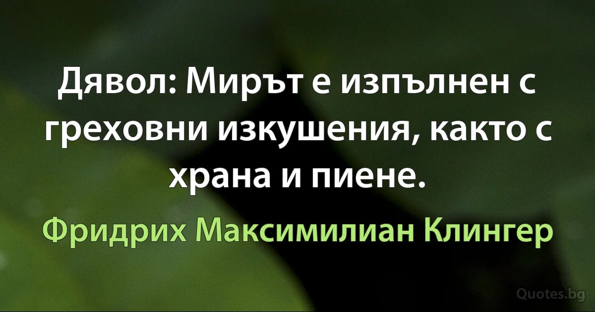 Дявол: Мирът е изпълнен с греховни изкушения, както с храна и пиене. (Фридрих Максимилиан Клингер)