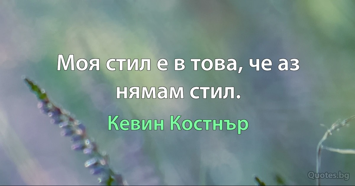 Моя стил е в това, че аз нямам стил. (Кевин Костнър)