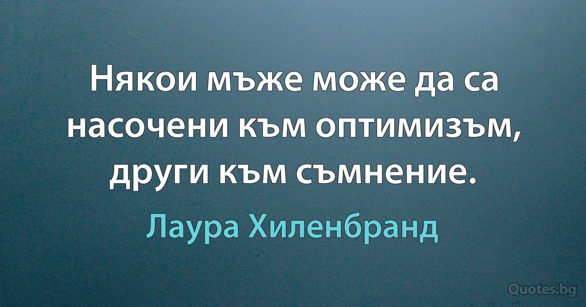 Някои мъже може да са насочени към оптимизъм, други към съмнение. (Лаура Хиленбранд)