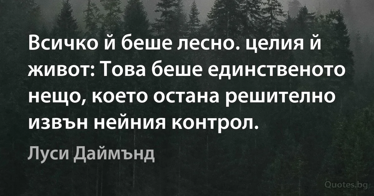 Всичко й беше лесно. целия й живот: Това беше единственото нещо, което остана решително извън нейния контрол. (Луси Даймънд)