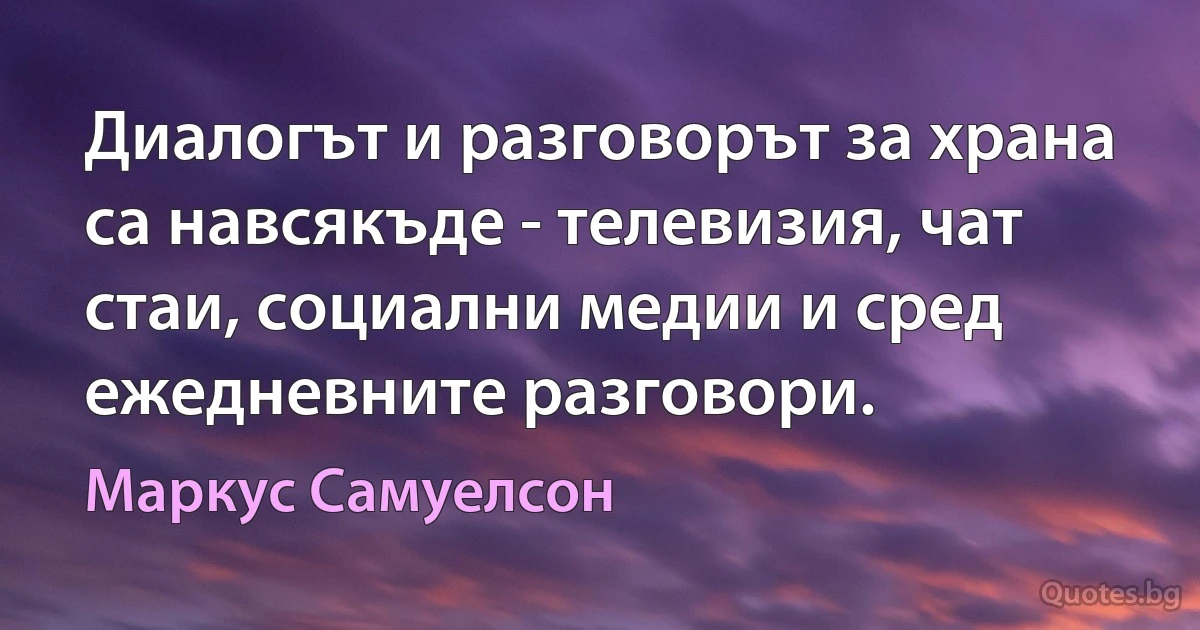 Диалогът и разговорът за храна са навсякъде - телевизия, чат стаи, социални медии и сред ежедневните разговори. (Маркус Самуелсон)