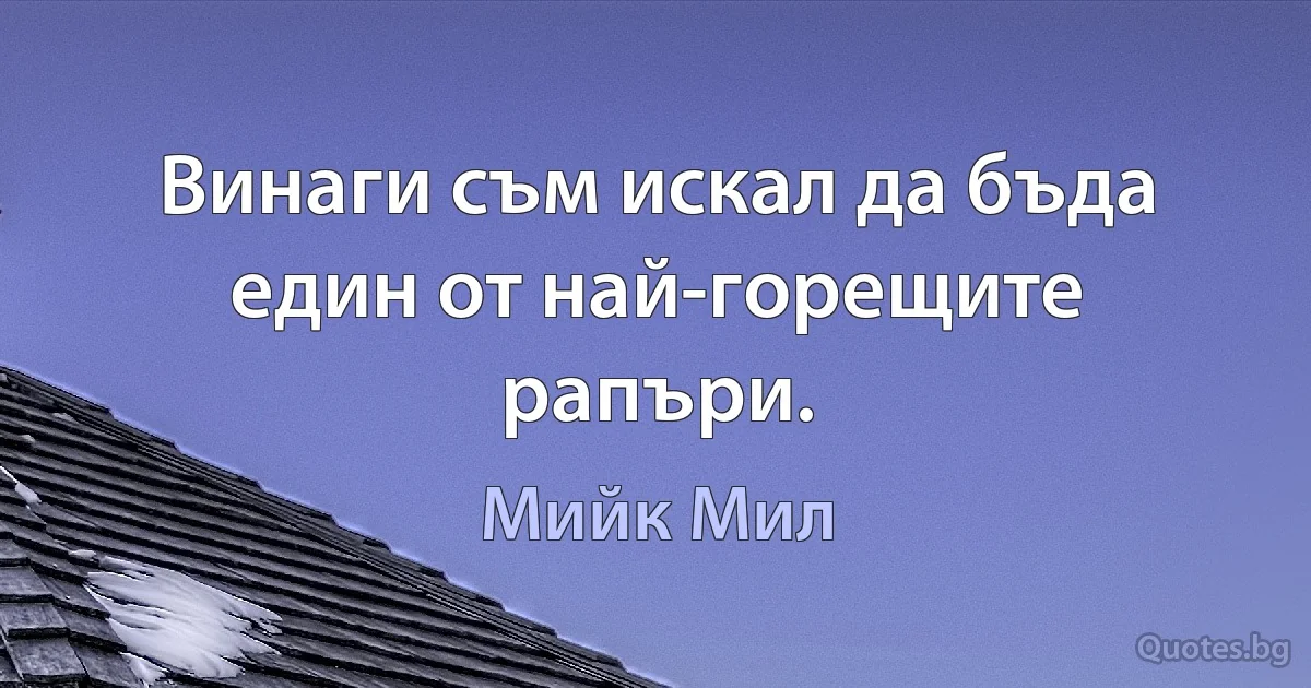 Винаги съм искал да бъда един от най-горещите рапъри. (Мийк Мил)