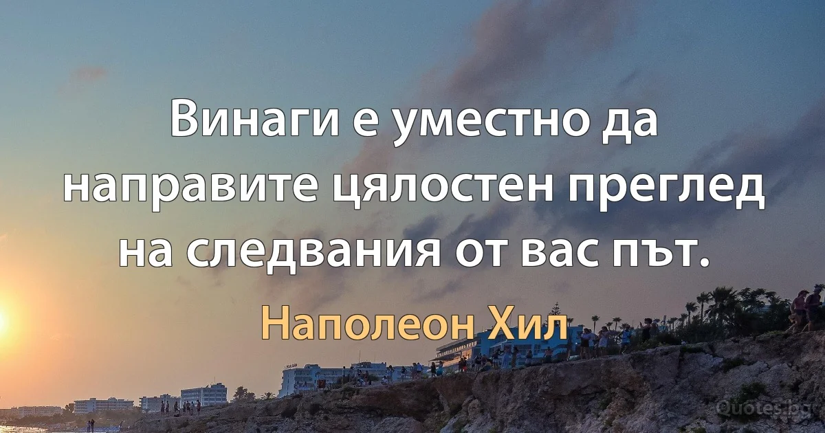 Винаги е уместно да направите цялостен преглед на следвания от вас път. (Наполеон Хил)