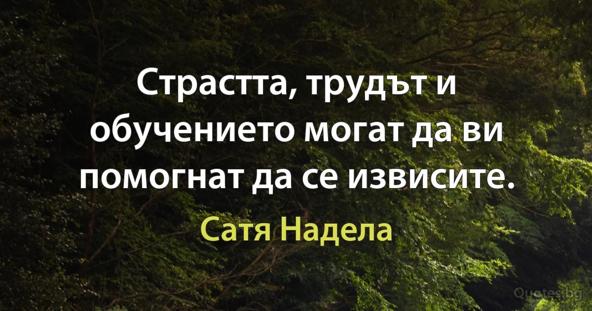 Страстта, трудът и обучението могат да ви помогнат да се извисите. (Сатя Надела)