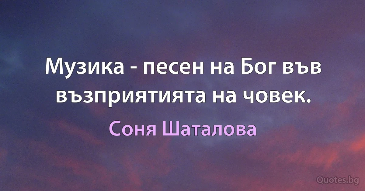 Музика - песен на Бог във възприятията на човек. (Соня Шаталова)