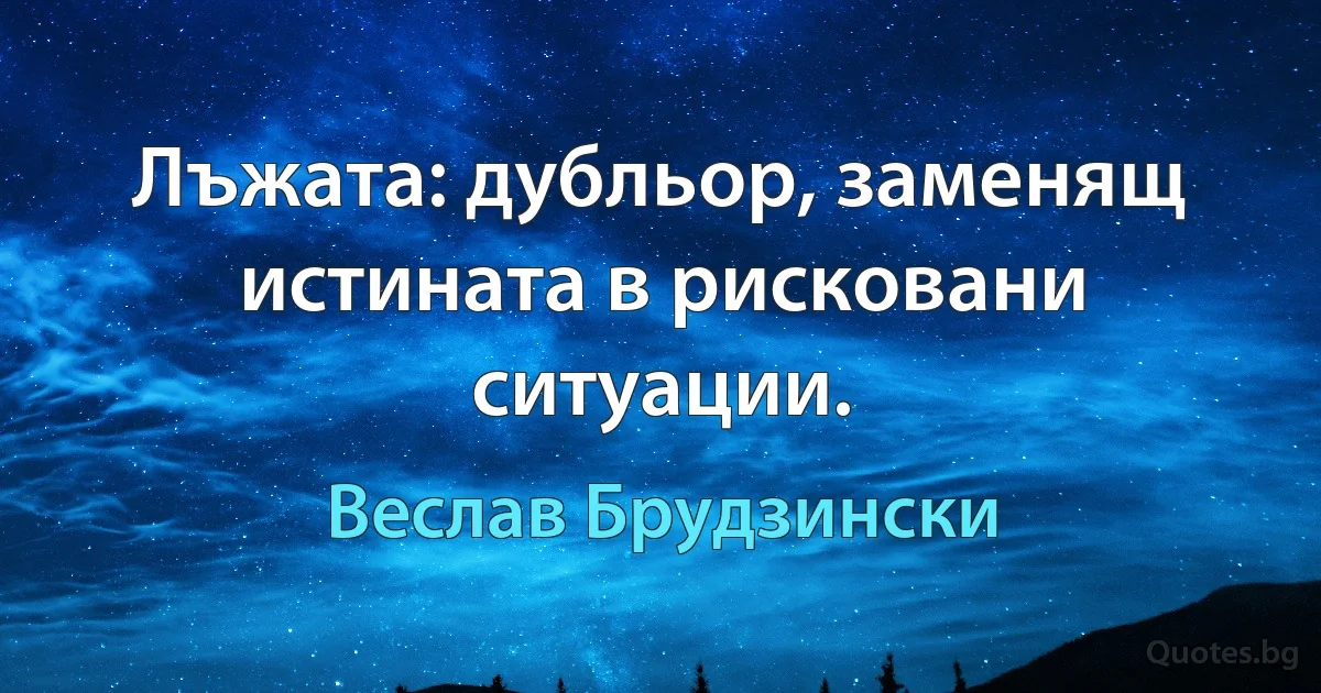 Лъжата: дубльор, заменящ истината в рисковани ситуации. (Веслав Брудзински)