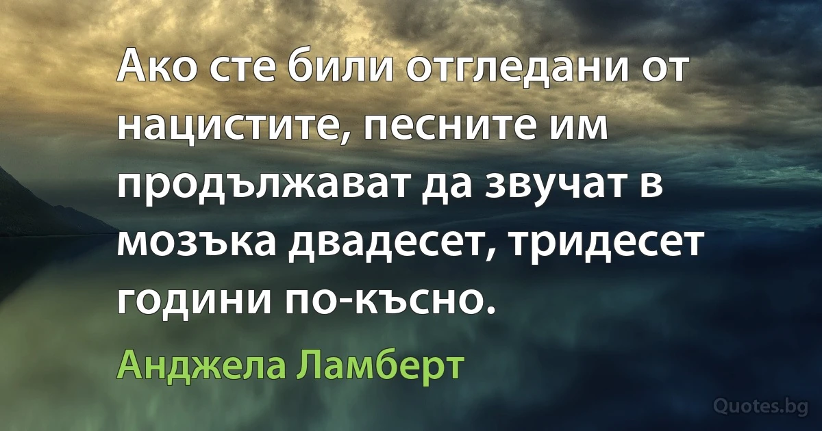 Ако сте били отгледани от нацистите, песните им продължават да звучат в мозъка двадесет, тридесет години по-късно. (Анджела Ламберт)