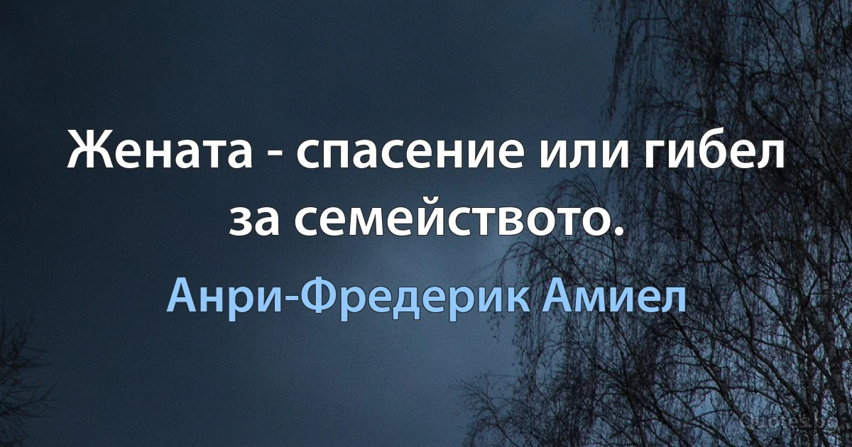 Жената - спасение или гибел за семейството. (Анри-Фредерик Амиел)