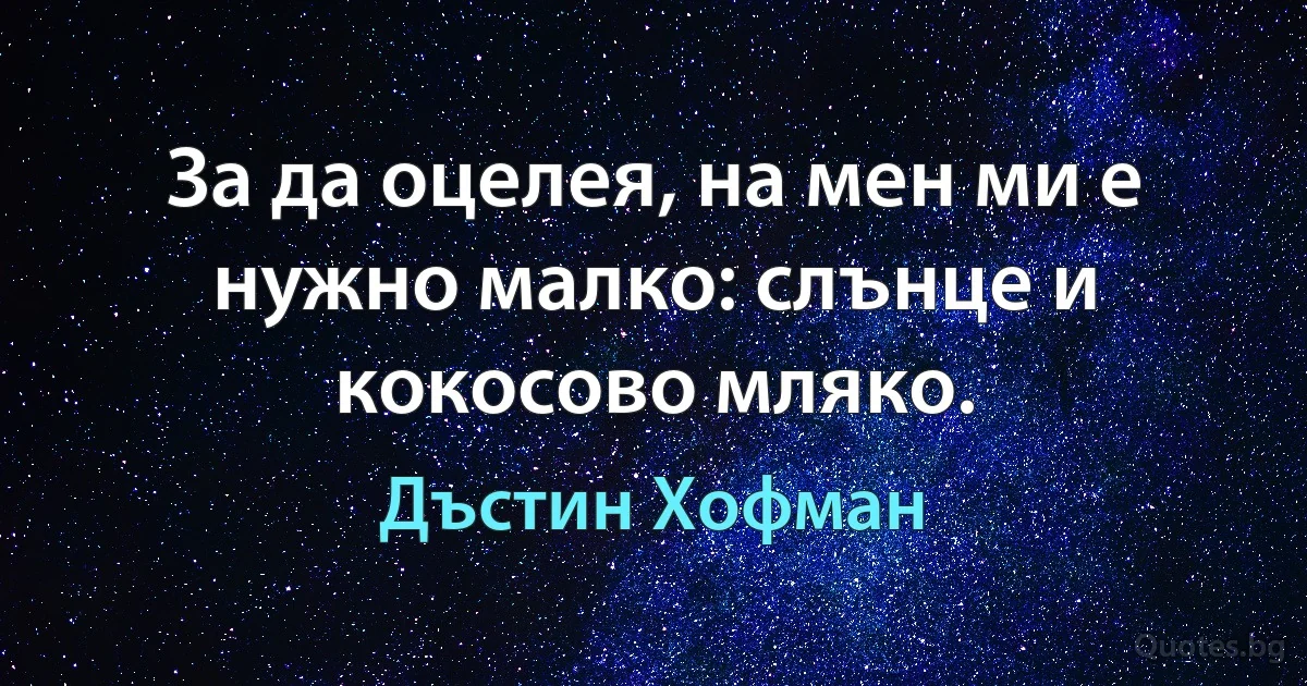 За да оцелея, на мен ми е нужно малко: слънце и кокосово мляко. (Дъстин Хофман)