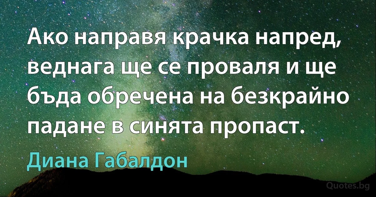 Ако направя крачка напред, веднага ще се проваля и ще бъда обречена на безкрайно падане в синята пропаст. (Диана Габалдон)