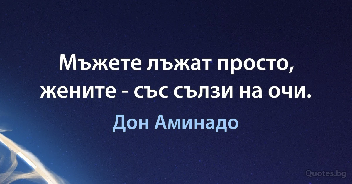 Мъжете лъжат просто, жените - със сълзи на очи. (Дон Аминадо)