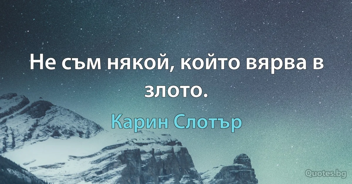 Не съм някой, който вярва в злото. (Карин Слотър)