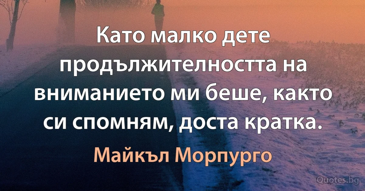 Като малко дете продължителността на вниманието ми беше, както си спомням, доста кратка. (Майкъл Морпурго)