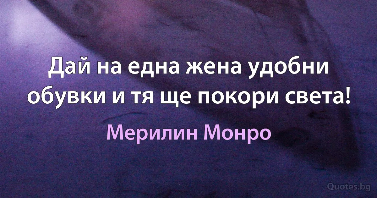 Дай на една жена удобни обувки и тя ще покори света! (Мерилин Монро)