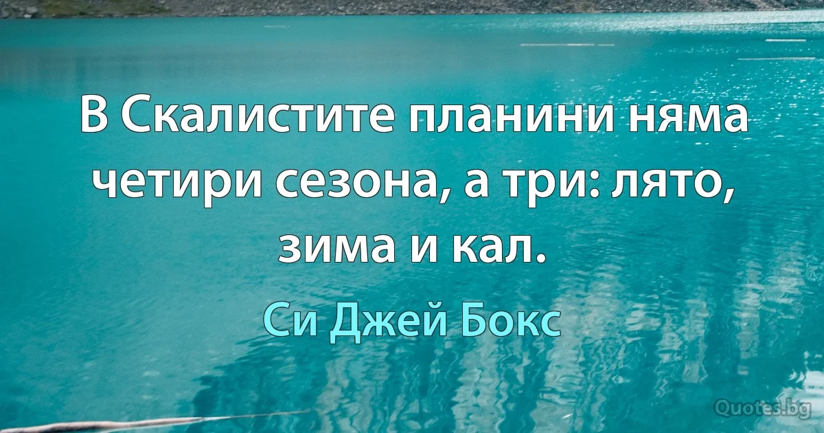 В Скалистите планини няма четири сезона, а три: лято, зима и кал. (Си Джей Бокс)