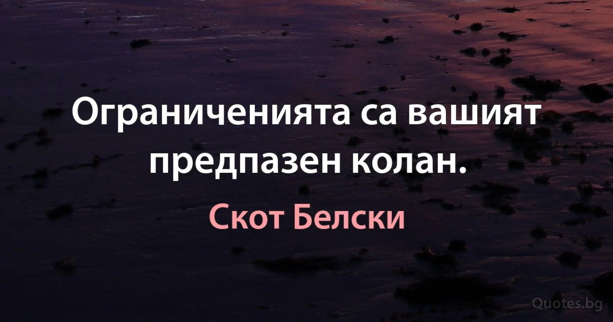 Ограниченията са вашият предпазен колан. (Скот Белски)