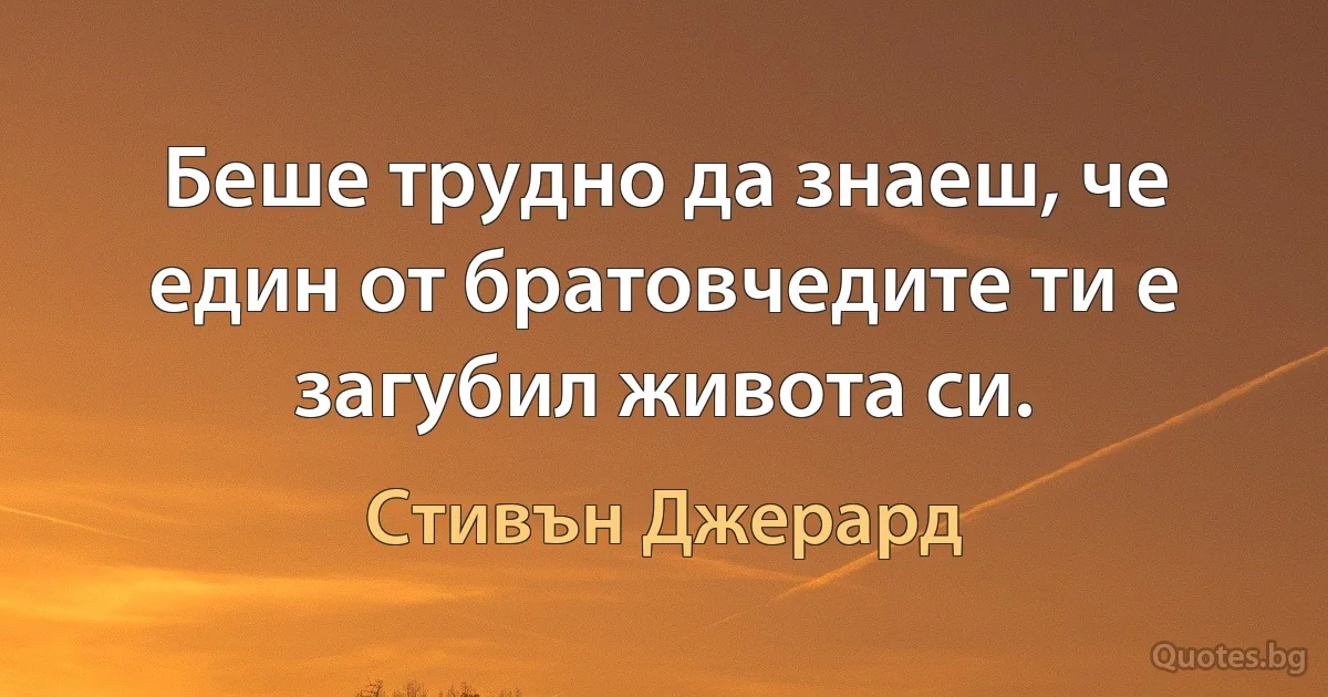 Беше трудно да знаеш, че един от братовчедите ти е загубил живота си. (Стивън Джерард)