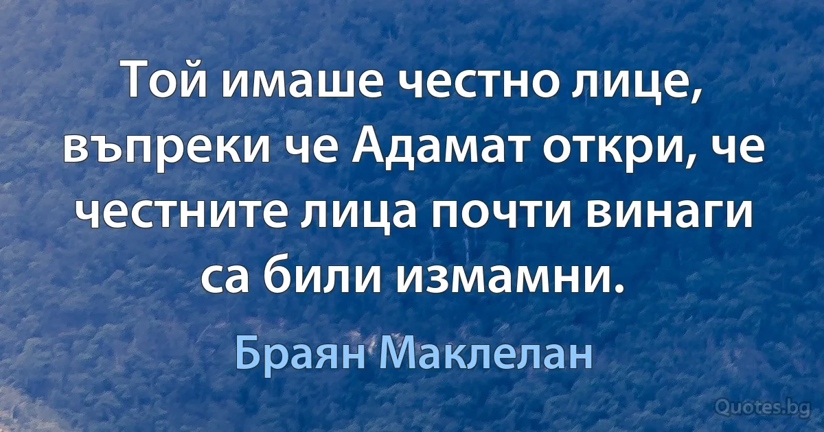 Той имаше честно лице, въпреки че Адамат откри, че честните лица почти винаги са били измамни. (Браян Маклелан)