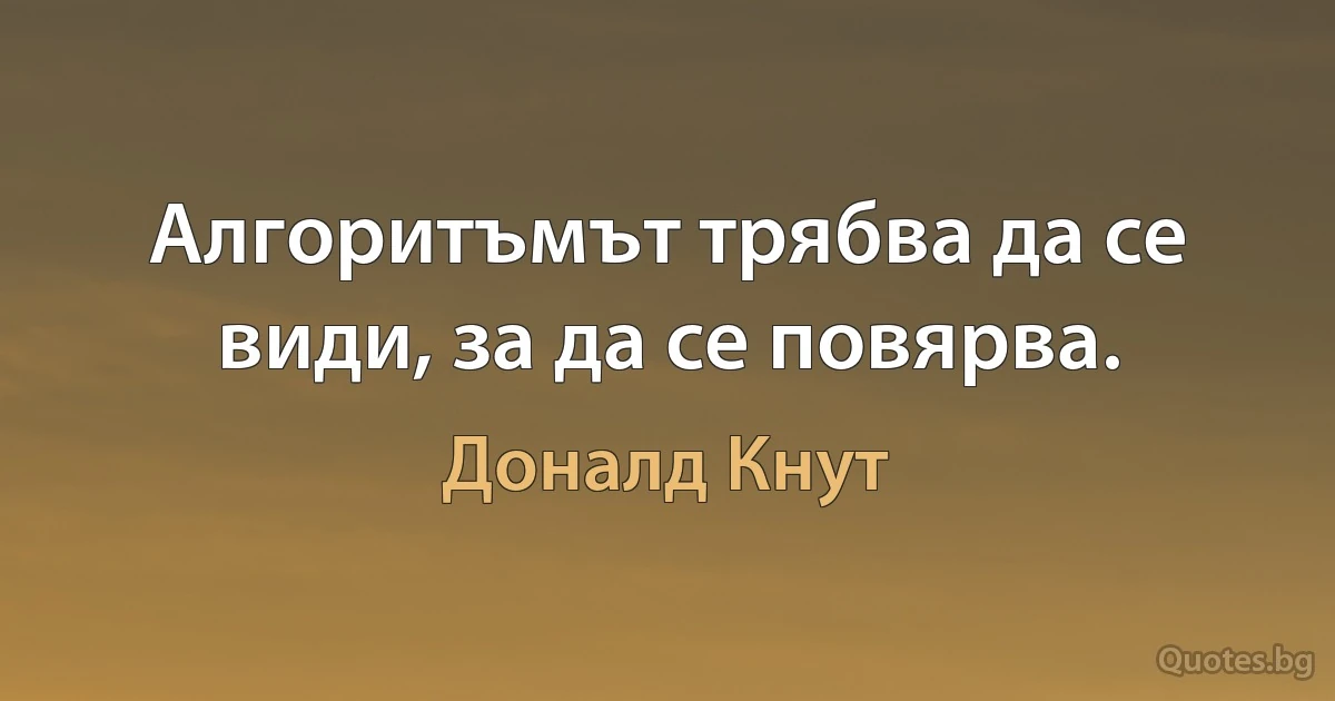 Алгоритъмът трябва да се види, за да се повярва. (Доналд Кнут)