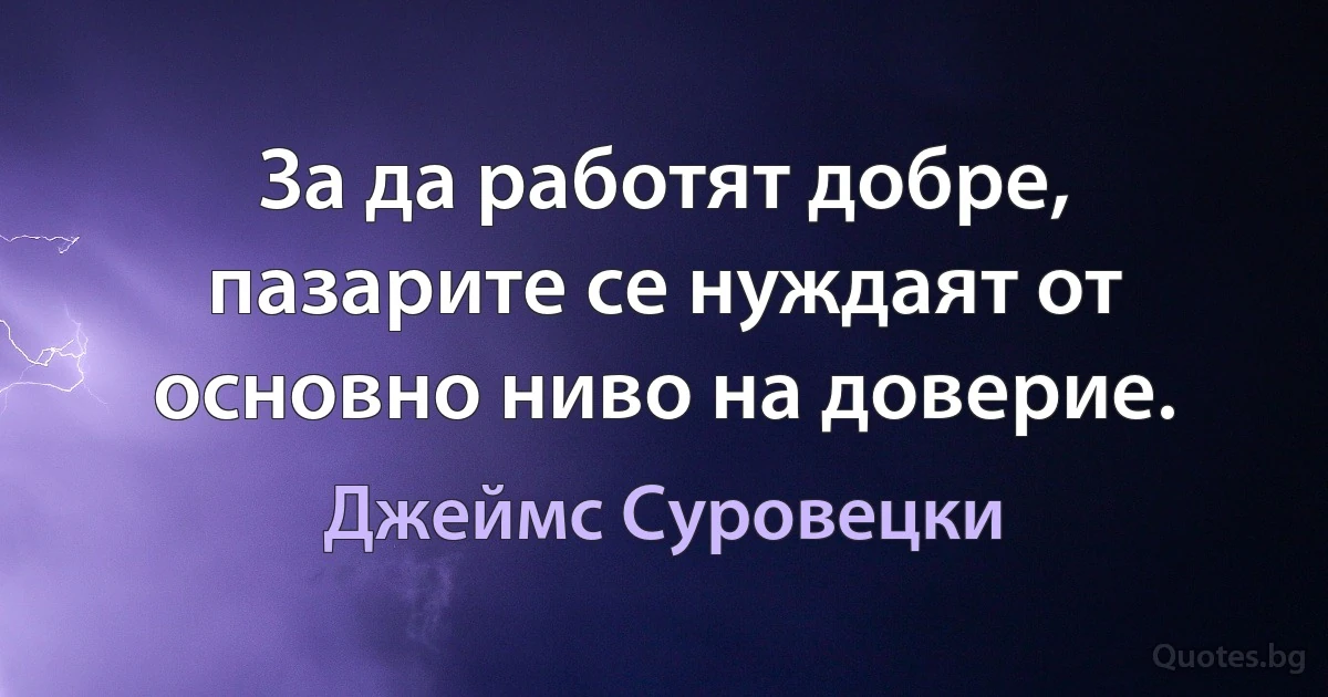 За да работят добре, пазарите се нуждаят от основно ниво на доверие. (Джеймс Суровецки)