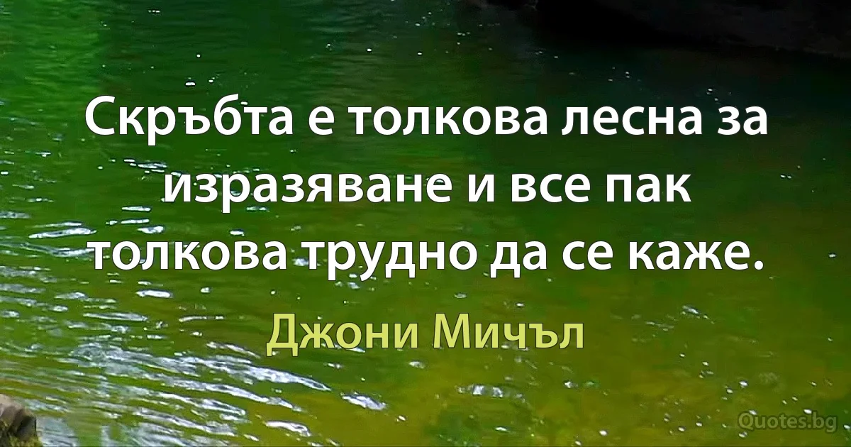 Скръбта е толкова лесна за изразяване и все пак толкова трудно да се каже. (Джони Мичъл)