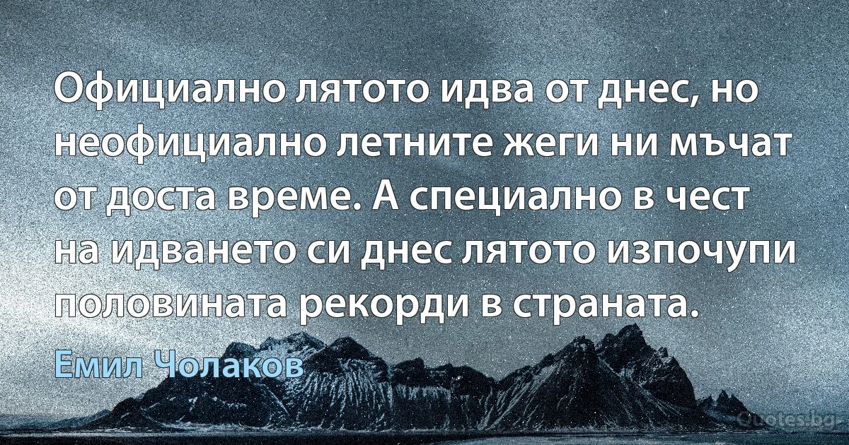 Официално лятото идва от днес, но неофициално летните жеги ни мъчат от доста време. А специално в чест на идването си днес лятото изпочупи половината рекорди в страната. (Емил Чолаков)