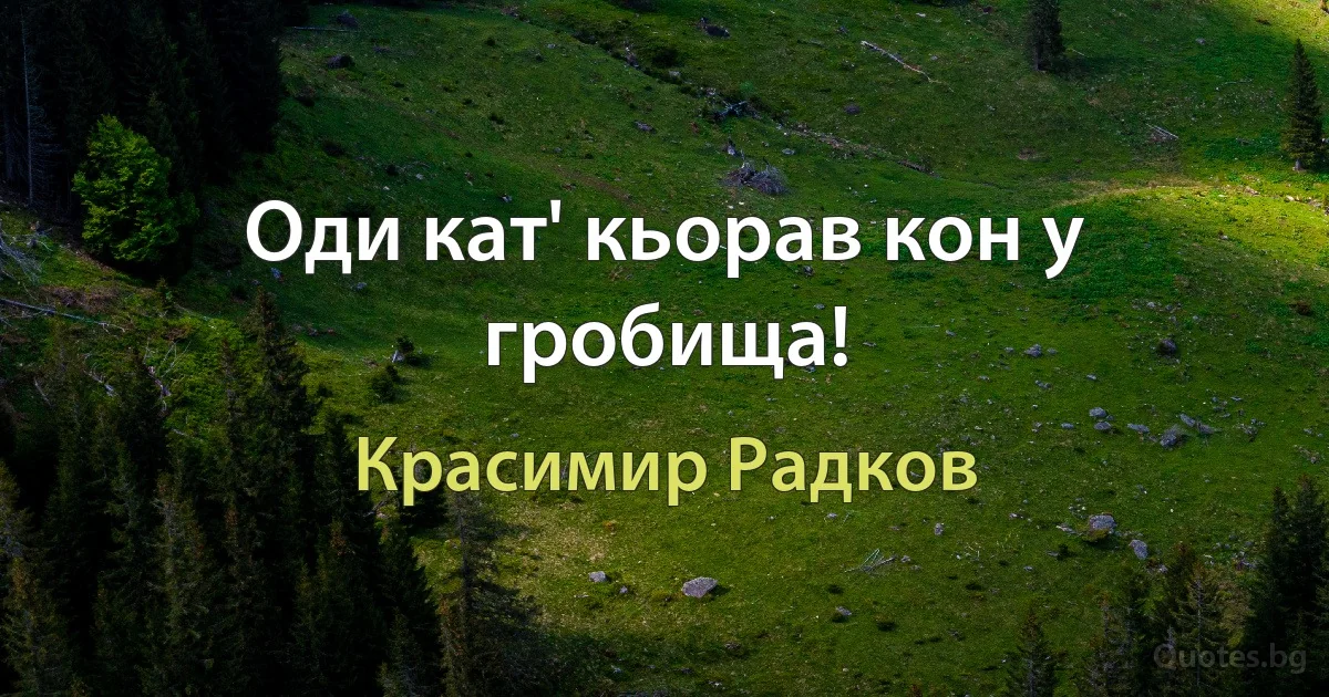 Оди кат' кьорав кон у гробища! (Красимир Радков)