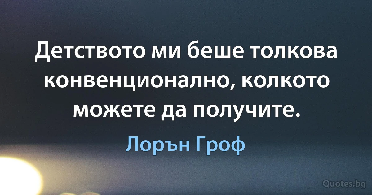 Детството ми беше толкова конвенционално, колкото можете да получите. (Лорън Гроф)