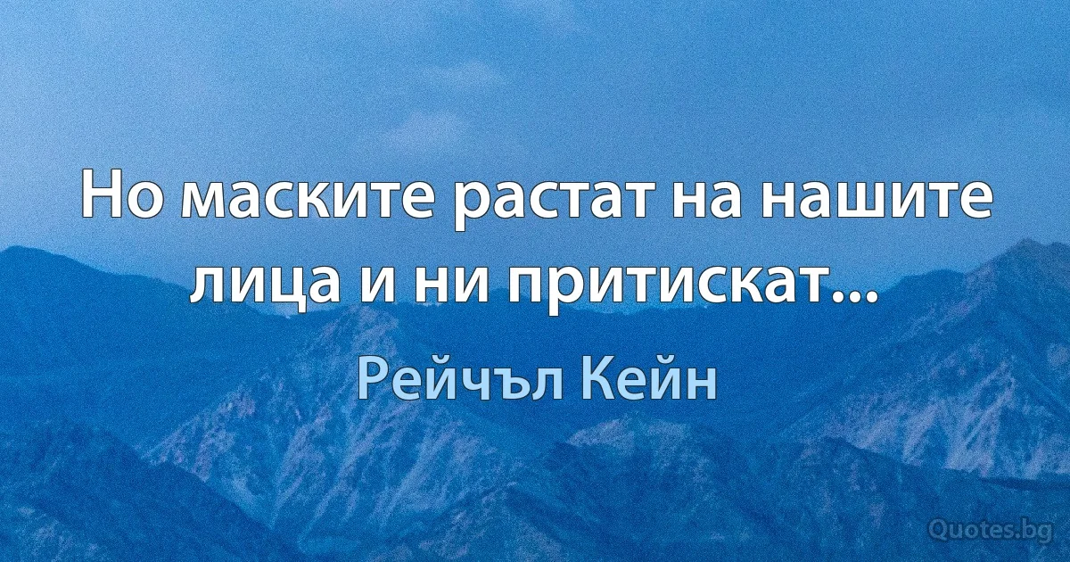 Но маските растат на нашите лица и ни притискат... (Рейчъл Кейн)