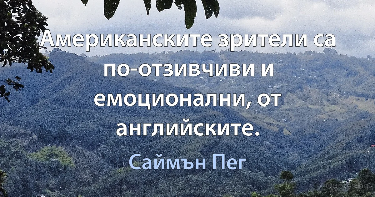 Американските зрители са по-отзивчиви и емоционални, от английските. (Саймън Пег)