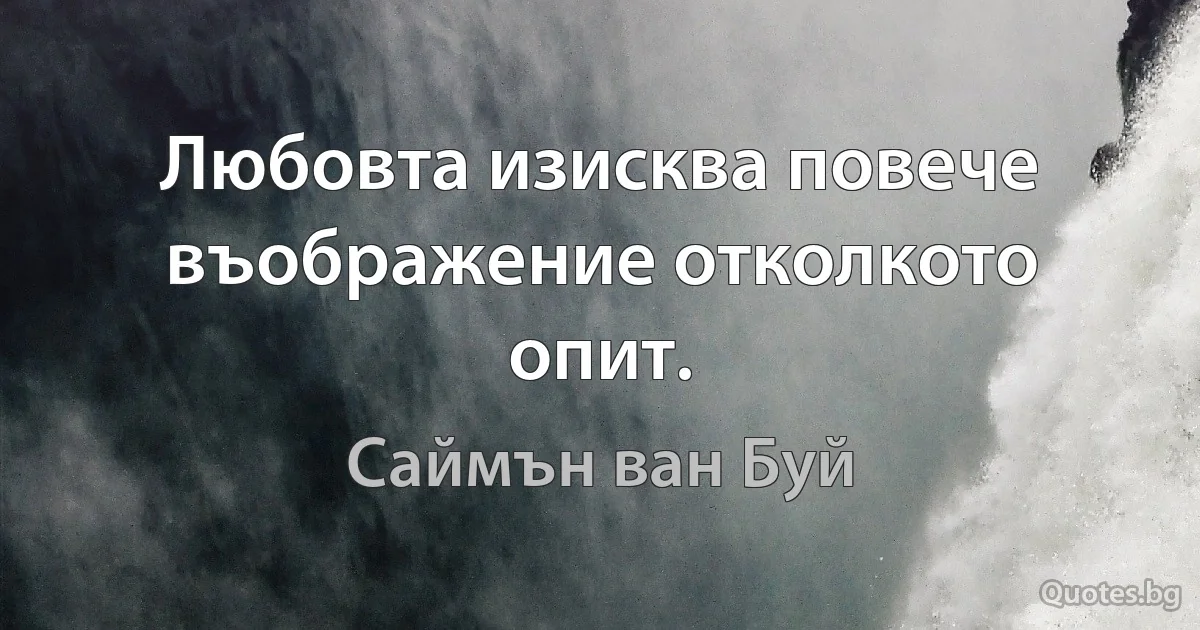 Любовта изисква повече въображение отколкото опит. (Саймън ван Буй)