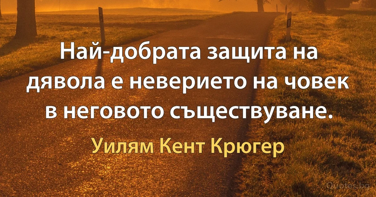 Най-добрата защита на дявола е неверието на човек в неговото съществуване. (Уилям Кент Крюгер)