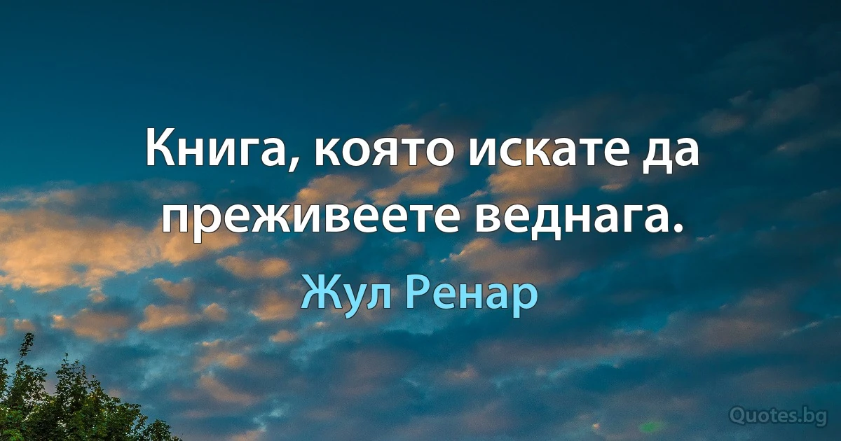 Книга, която искате да преживеете веднага. (Жул Ренар)