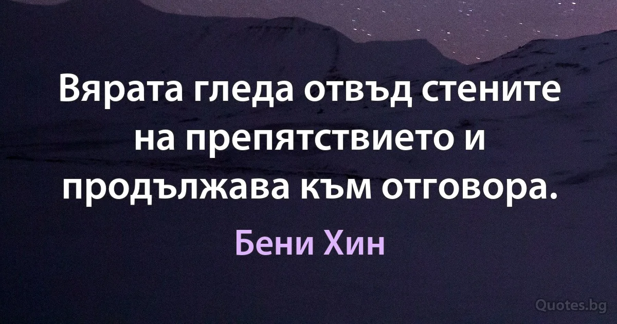 Вярата гледа отвъд стените на препятствието и продължава към отговора. (Бени Хин)